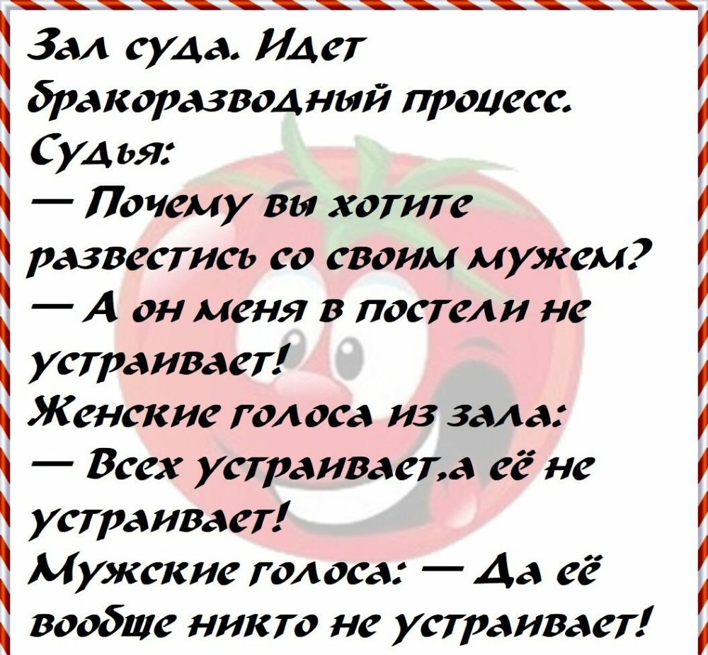 Зал суда Идет бракоразводный процесс Суд ья _ Почему вы хотите развестись со своим мужем А он меня в постели не устраивает Женские голоса из зала Всех устраиваета ее не устраивает Мужские голоса Аа её вообше никто не устраивает