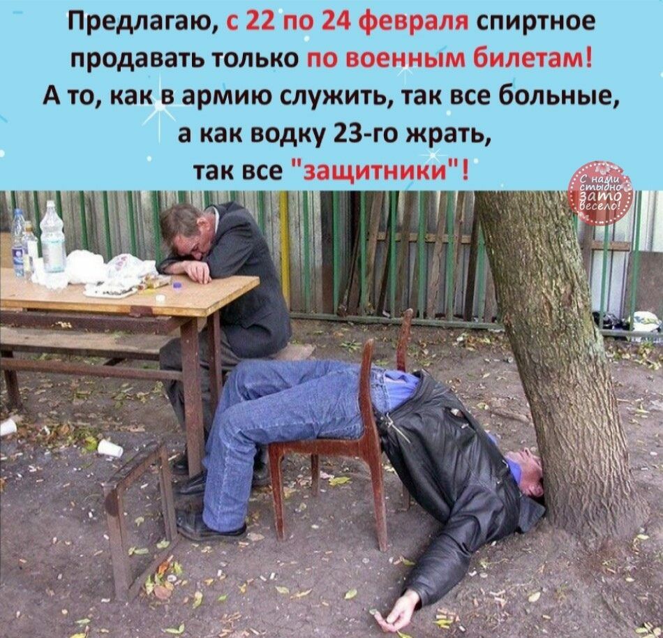 Предлагаю с 22 по 24 февраля спиртное продавать только по военным билетам А то как в армию служить так все больные а как водку 23 го жрать так все защитники