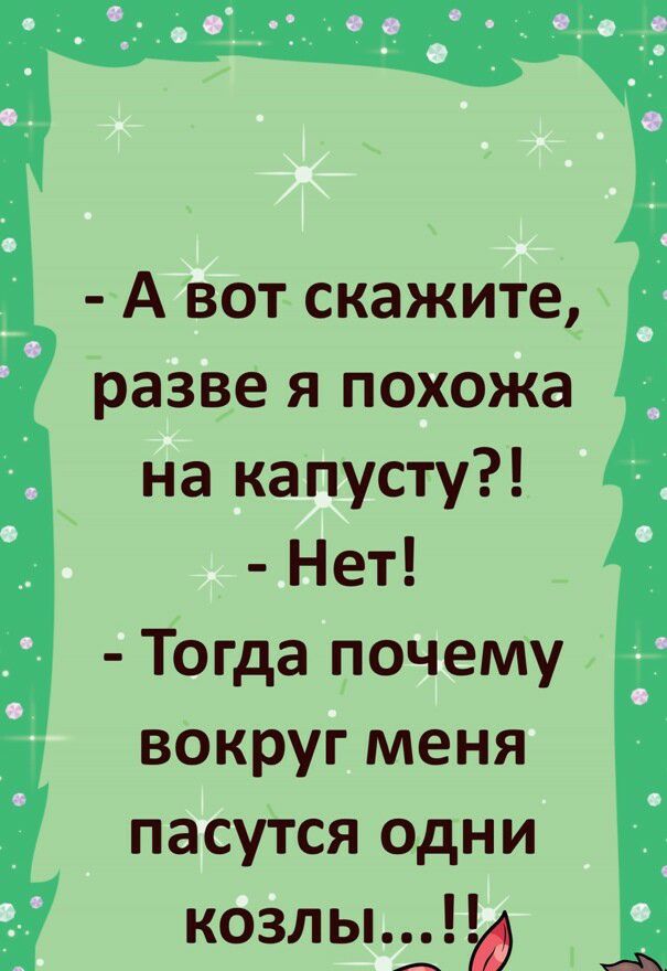 А вот скажите разве я похожа на капусту Нет Тогда почему вокруг меня пасутся одни козльп_д