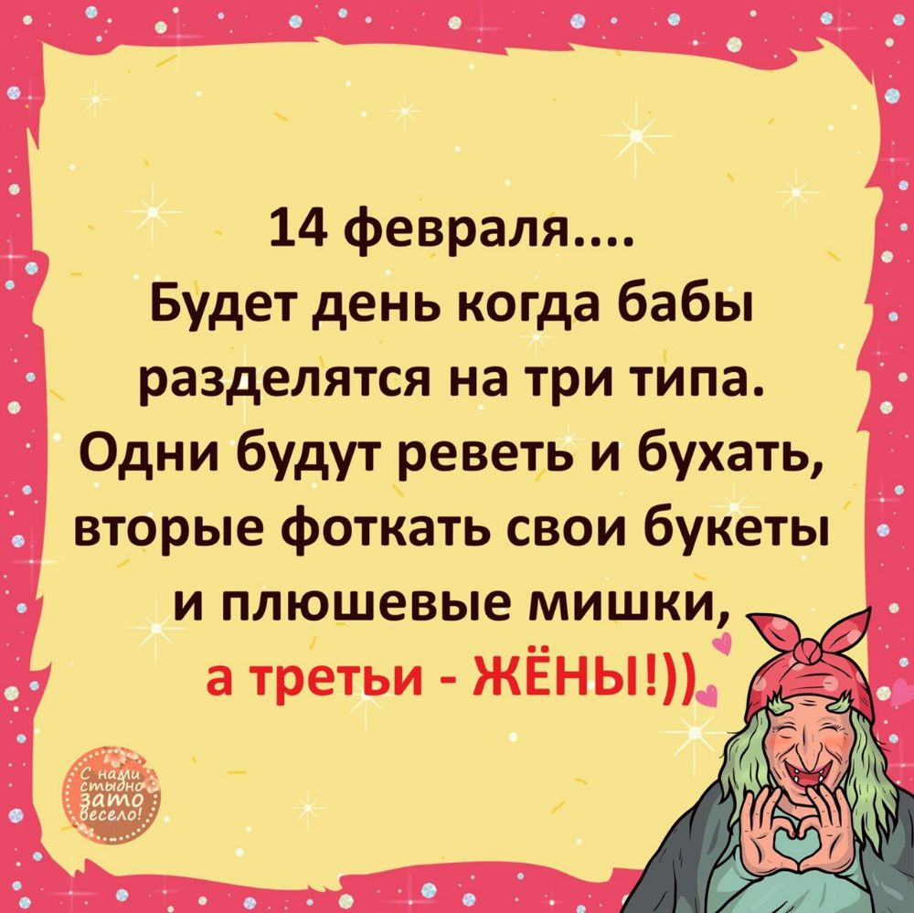 14 февраля Будет день когда бабы разделятся на три типа Одни будут реветь и бухать вторые фоткать свои букеты