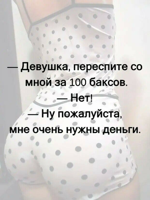 Девушка переспите со мной за 100 баксов Нет Ну пожалуйста мне очень нужны деньги