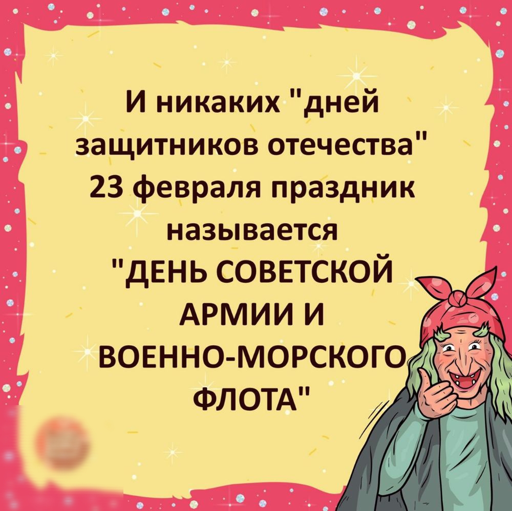 И никаких дней защитников отечества 23 февраля праздник называется дЕНЬ советской АРМИИ И