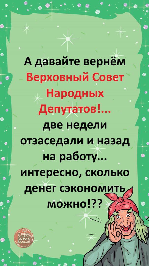 А давайте вернём Верховный Совет Народных депутатов две недели отзаседали и назад на работу интересно сколько денег сэкономить