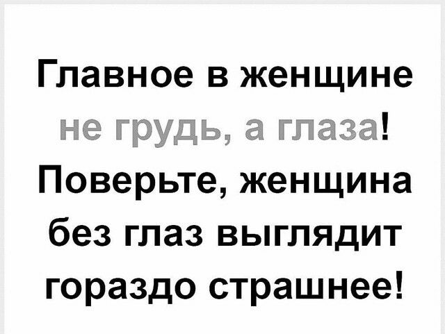 Главное в женщине Поверьте женщина без глаз выглядит гораздо страшнее