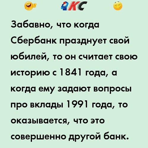 9 дэ Забавно что когда Сбербанк празднует свой юбилей то он считает свою историю с 1841 года а когда ему задают вопросы про вклады 1991 года то оказывается что это совершенно другой банк