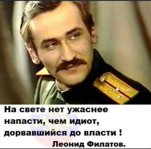 На свете нет ужаснее напасти чем идиот дорвавшийся до власти Леонид Филатов