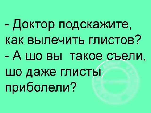 Доктор подскажите как вылечить глистов А шо вы такое съели шо даже глисты приболели