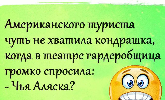 чуть не хватила кондраш когда в театре гардеробё громко спросиш Чья Аляска