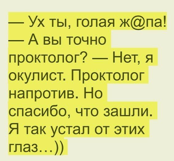 Ух ты голая жпа А вы точно проктолог Нет я окулист Проктолог напротив Но спасибо что зашли Я так устал от этих глаз