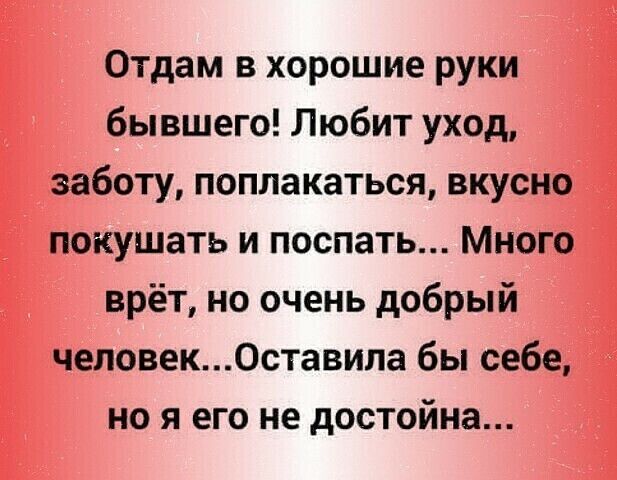 Отдам в хорошие руки бывшего Любит уход заботу поплакаться вкусно покушать и поспать Много врёт но очень добрый человек0ставила бы себе но я его не достойна