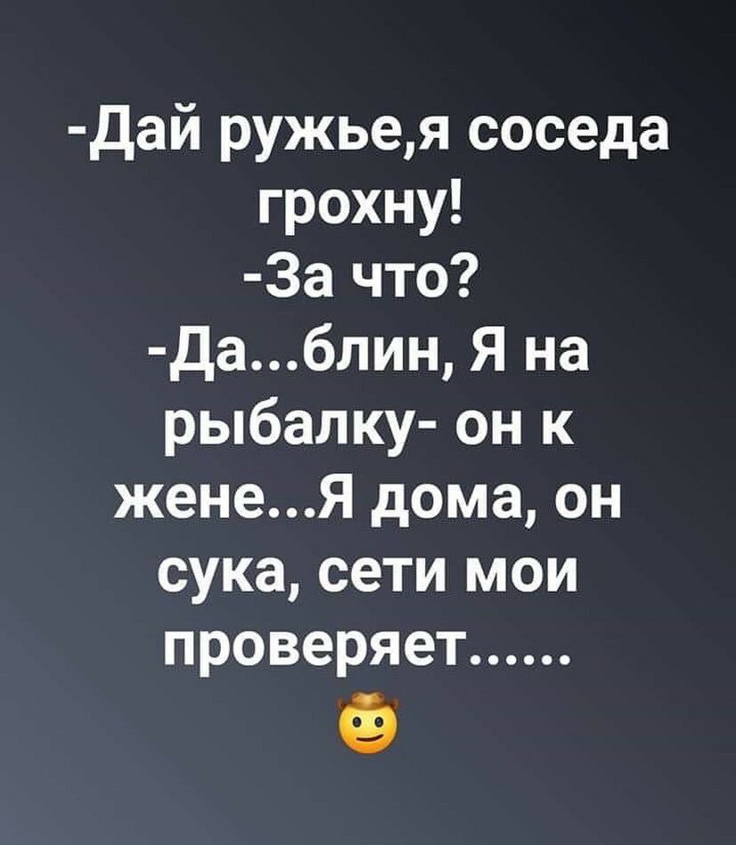 Дай ружьея соседа грохну За что Даблин Я на рыбалку он к женеЯ дома он сука сети мои проверяет Ф