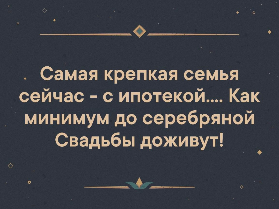 Самая крепкая семья сейчас с ипотекой Как минимум до серебряной Свадьбы доживут ___ ____