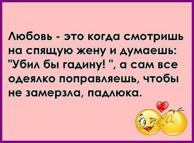 Аюбовь это когда смотришь на спящую жену и думаешь УбИА бы годину а сам все ОАеЯАКО ПОПРОВАЯЭШЬ ЧТОБЫ не ЗОМЭРЗАСЪ ПСАОКО