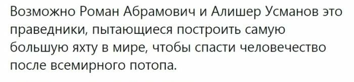 Возможно Роман Абрамович и Алишер Усманов это праведники пытающиеся построить самую большую яхту в мире чтобы спасти человечество ПОСЛЕ ВСЭМИРНОГО потопа