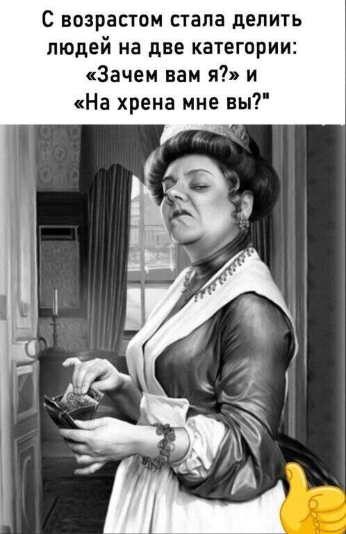 С возрастом стала делить людей на две категории Зачем вам я и На хрена мне вы