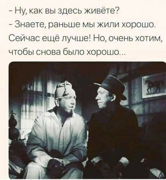 Ну как вы здесь живете Знаете раньше мы жили хорошо Сеичас еще лучше Но очень хотим чтобы снова было хорошо