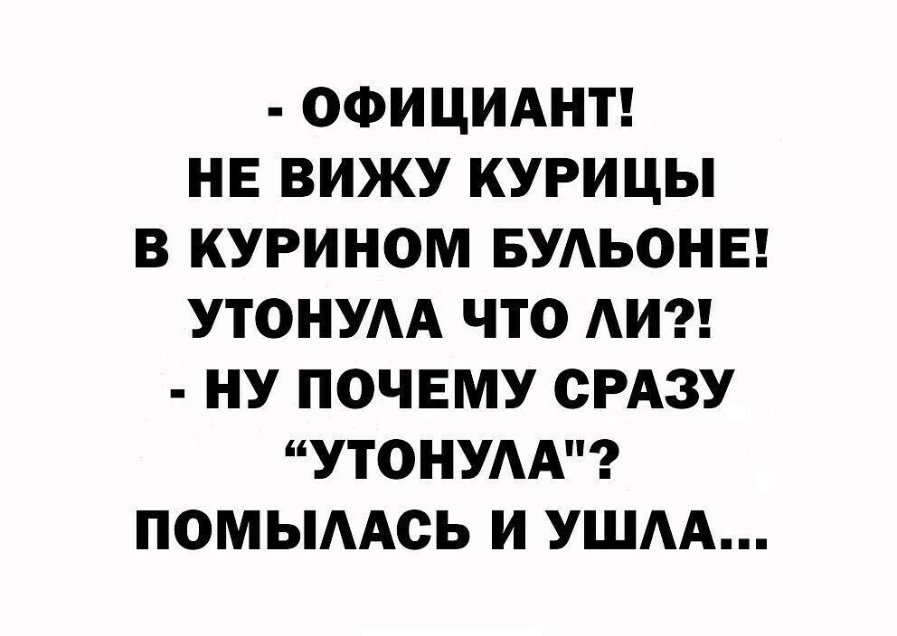 ОФИЦИАНТ НЕ ВИЖУ КУРИЦЫ В КУРИНОМ БУАЬОНЕ УТОНУАА ЧТО АИ НУ ПОЧЕМУ СРАЗУ УТОНУАА ПОМЫААСЬ И УШАА