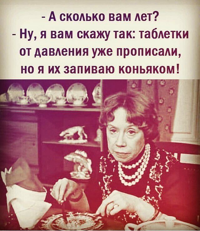 А скодько вам Ает Ну я вам скажу так табдетки от давдения уже прописаАи но я их запиваю коньяком