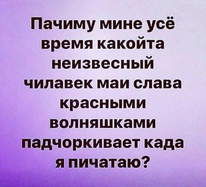 Пачиму мине усё время какойта неизвесный чилавек маи слава красными волняшками адчоркивает када пичатаю