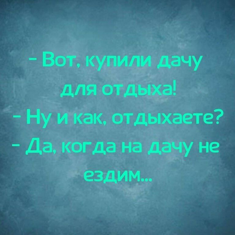 Вот купили дачу для отдыха Ну и как отдыхаете Да когда на дачу не ездим