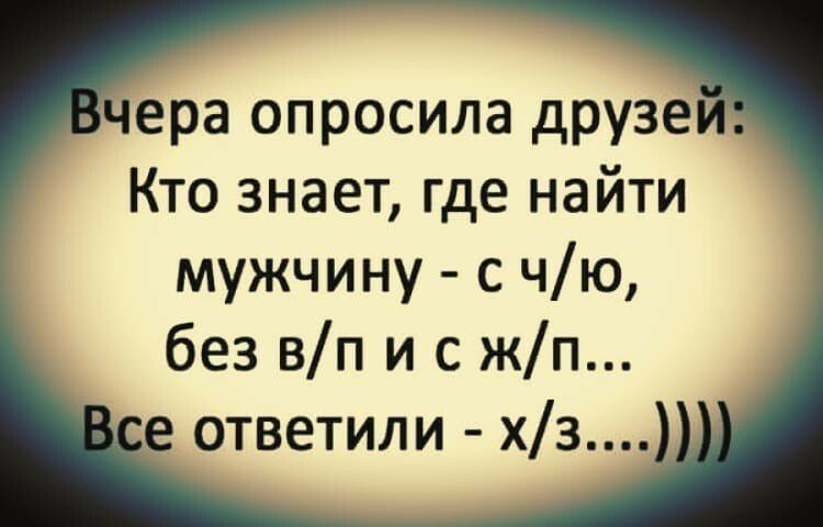 ера опросила друзе Кто знает где найти мужчину с чю без вп и с жп е ответили хз_