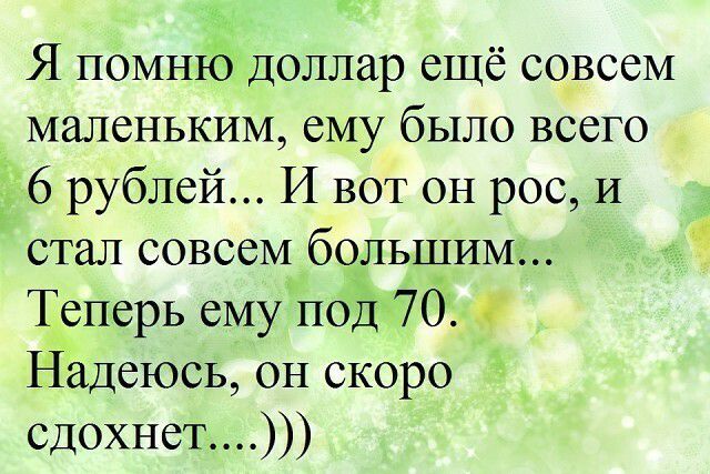 Я помнтб Доллар ещё совсем маленьким ему было всего 6 рублей И вот он рос И стал совсем большим Теперь ему поЁ 70 Надеюсь он скоро сдохнет
