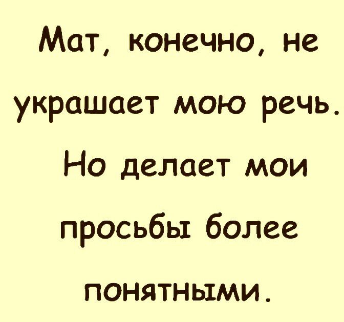 Мат конечно не украшает мою речь Но делает мои просьбы более ПОНЯТНЫМИ