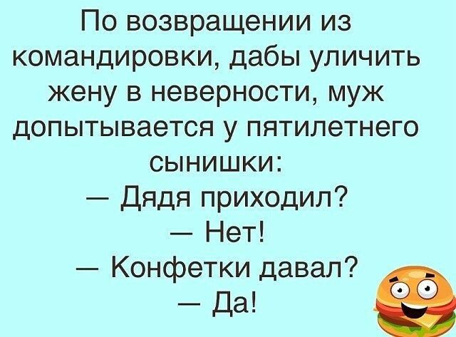 По возвращении из командировки дабы уличить жену в неверности муж допытывается у пятилетнего сынишки Дядя приходил Нет Конфетки давал а