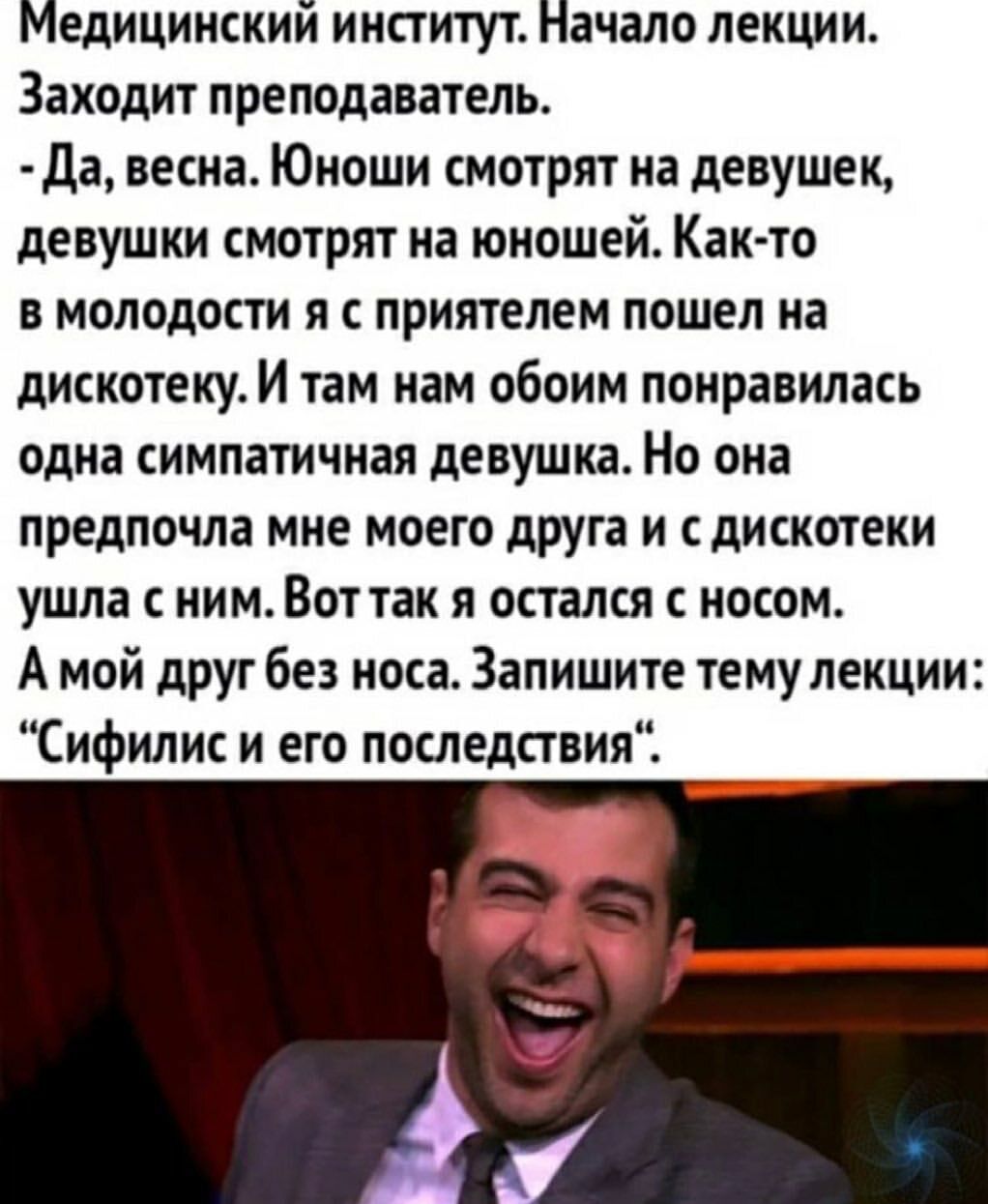 Медицинский институт Начало лекции Заходит преподаватель Да весна Юноши смотрят на девушек девушки смотрят на юношей Как то в молодости я с приятелем пошел на дискотеку И там нам обоим понравилась одна симпатичная девушка Но она предпочла мне моего друга и с дискотеки ушла с ним Вот так я остался с носом А мой друг без носа Запишите тему лекции Сифилис и его последствия