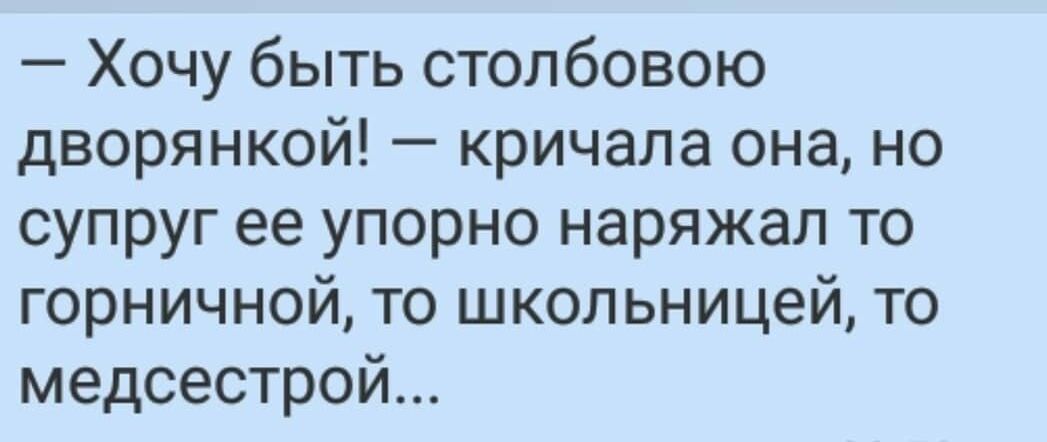 Хочу быть столбовою дворянкой кричала она но супруг ее упорно наряжал то горничной то школьницей то медсестрой