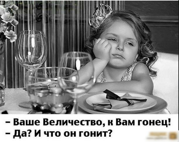 Ваше Величество и Вам гонец да И что он гонит