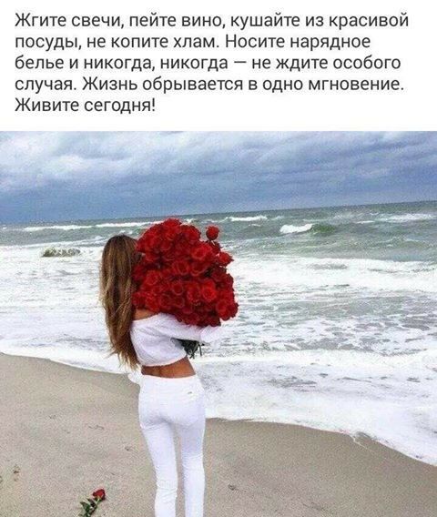 Жгите свечи пейте виноА кушайте из красивой посуды не копите хлам Носите нарядное белье и никогда никогда не ждите особого случая Жизнь обрывается в одно мгновение Живите сегодня