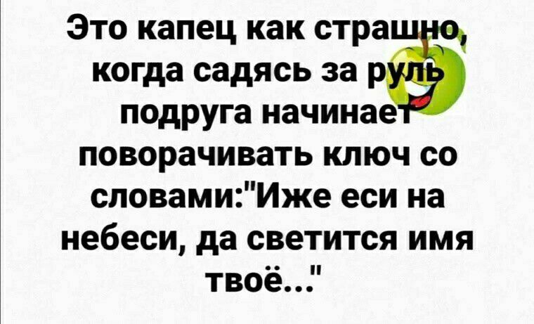 Это капец как стра когда садясь за подруга начинае поворачивать ключ со словамиИже еси на небеси да светится имя твоёР