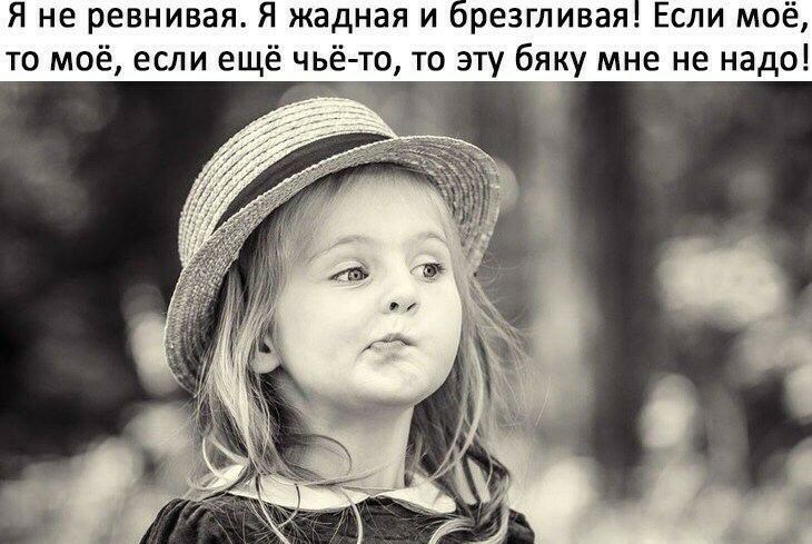 Я не ревнивая Я жадная и резгливая Если моё то моё если ещё чьё то то эту бяку мне не надо