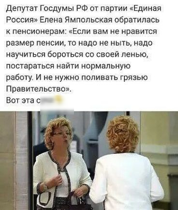 Депутат Госдумы РФ от партии Единая Россия Елена Ямпольскаи обратилась пенсионерам Если вам не нравится размер пенсии то надо не мыть надо научиться бороться со своей ленью постараться найти нормальную работу И не нужно пепивать грязью правительство Вот эта