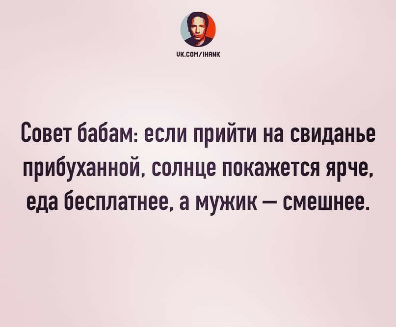 9 пкпнпипик Совет бабаМ если прийти на свиданье прибуханной солнце покажется ярче еда бесплатнее а мужик смешнее