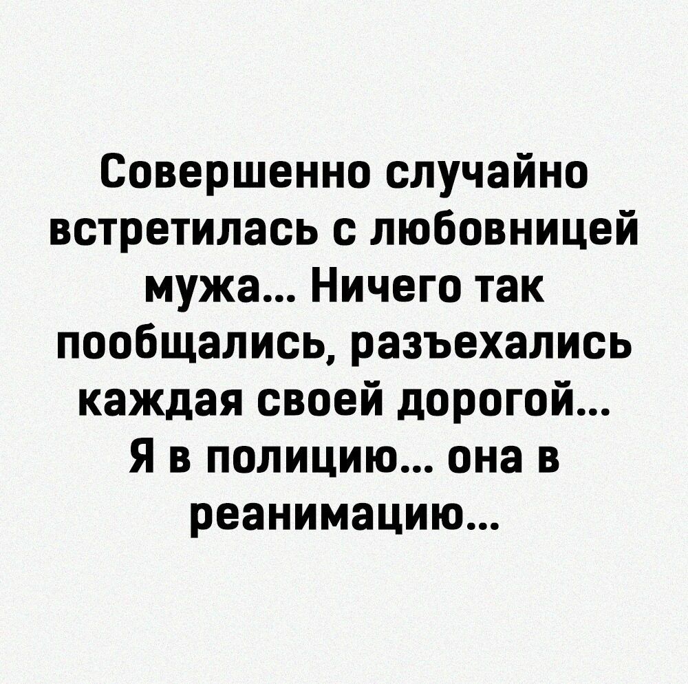 Совершенно случайно встретилась с любовницей мужа Ничего так пообщались разъехались каждая своей дорогой Я в полицию она в реанимацию