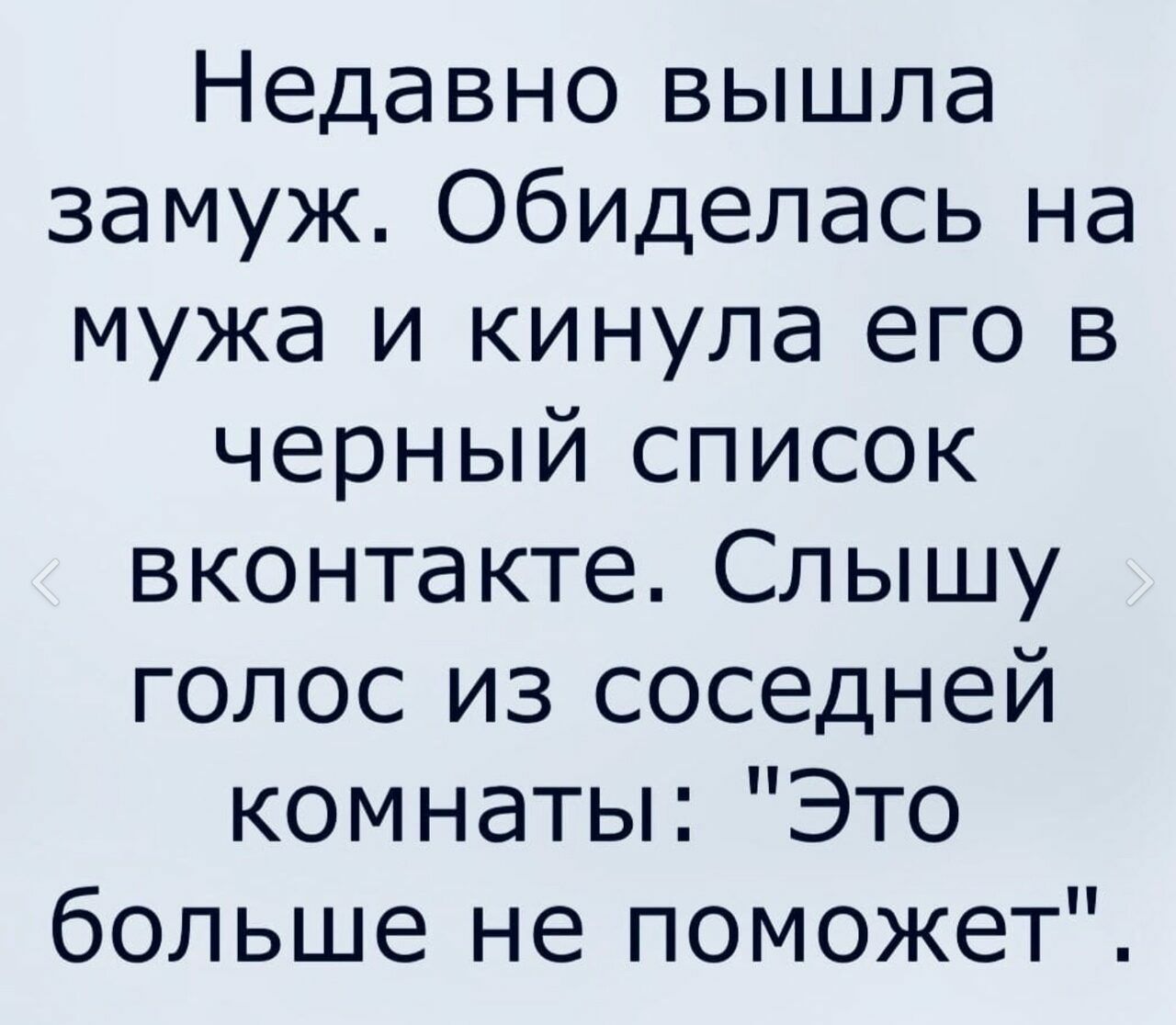 Недавно вышла замуж Обиделась на мужа и кинула его в черный список вконтакте Слышу голос из соседней комнаты Это больше не поможет