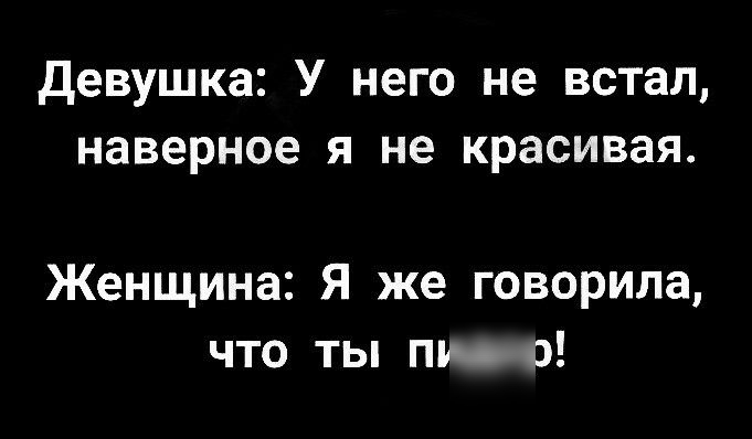 девушка У него не встал наверное я не красивая Женщина Я же говорила что ты пу о