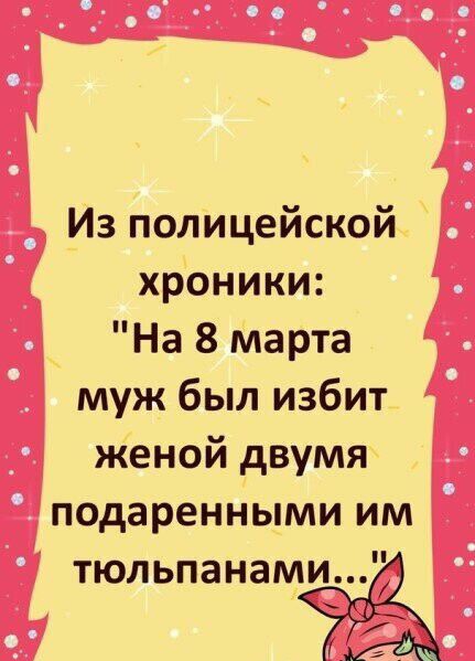 _ Из полицейской хроники На 8 марта муж был избит женой двумя подаренными им тюльпанам