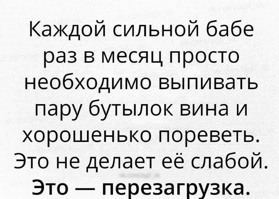 Каждой сильной бабе раз в месяц просто необходимо выпивать пару бутылок вина и хорошенько пореветь Это не делает её слабой Это перезагрузка