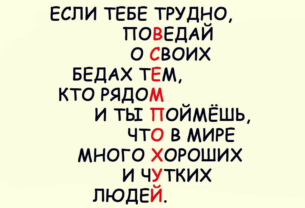 ЕСЛИ ТЕБЕ трудно ПОВЕДАИ своих БЕДАХ ТЕМ кто рядом _ __ и ть ПОИМЕШЬ что в МИРЕ много хороших и чутких ПЮДЕИ