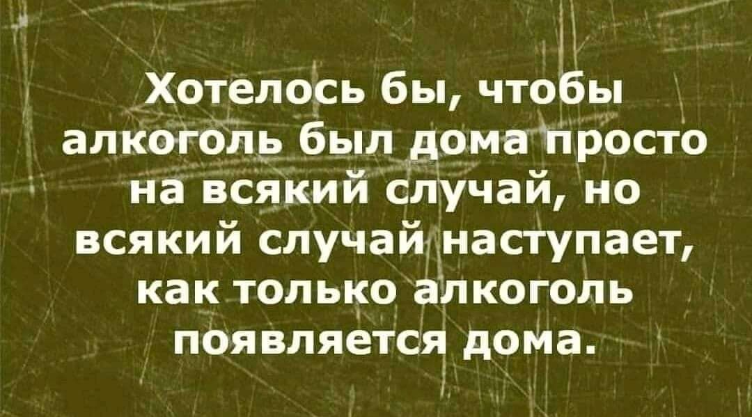 М Хотелось бы чтобы алкогОль был доматросто На всякий слушай но всякий случайднаступает как только алкоголь пОя вляеТсЯ дона