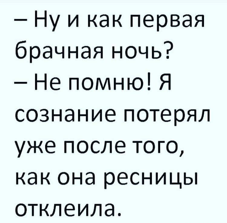 Ну и как первая брачная ночь Не помню Я сознание потерял уже после того как она ресницы отклеила