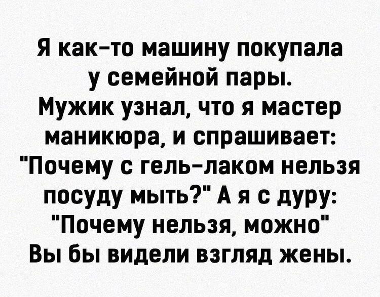 Я както машину покупала у семейной пары Мужик узнал что я мастер маникюра и спрашивает Почему с гельлаком нельзя посуду мыть А я с дуру Почему нельзя можно Вы бы ВИдели взгляд жены