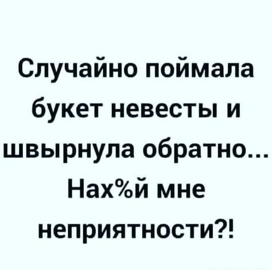 Случайно поймала букет невесты и швырнула обратно Нахй мне неприятности