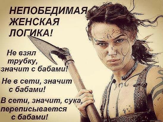НЕПОБЕДИМАЯ ЖЕНСКАЯ ЛОГ КА Не взял трубку значит с бабами Не в сети зна чит бабами переписывается с бабами