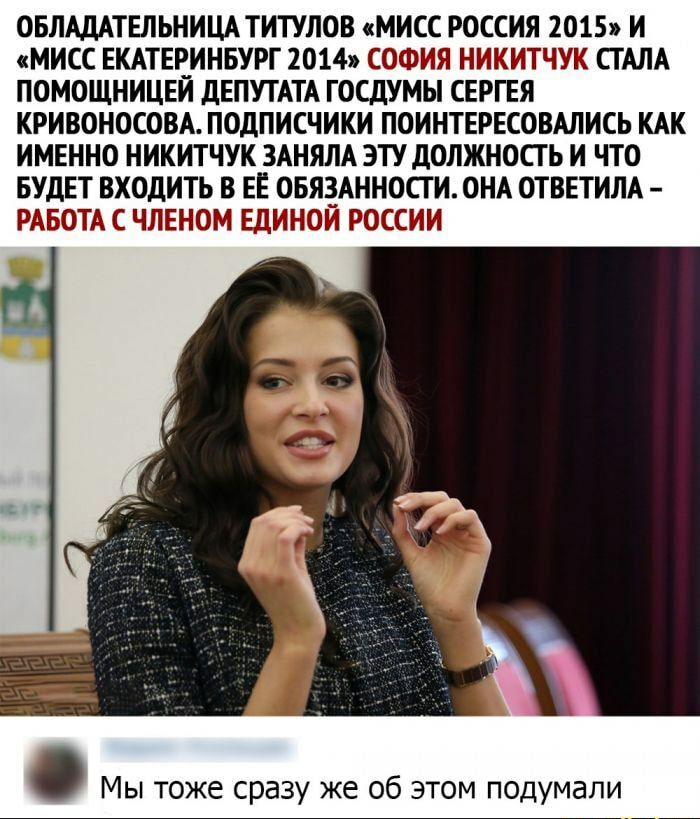 ОБЛАДАТЕЛЬНИЦАТИТУЛОВ МИСС РОССИЯ 2015 И МИСС ЕКАТЕРИНБУРГ 2014 СОФИЯ НИКИТЧУК СТАЛА ПОМОЩНИЦЕИ дЕПУТАТА ГОСДУМЫ СЕРГЕЯ КРИВОНОСОВА ПОДПИСЧИКИ ПОИНТЕРЕСОВАЛИСЬ КАК ИМЕННО НИКИТЧУК ЗАНЯЛА ЭТУ дОЛЖНОСГЬ И ЧТО БУДЕТ ВХОДИТЬ В ЕЕ ОБЯЗАННОСТ И ОНА ОТВЕТИЛА РАБОТА С ЧЛЕНОМ ЕДИНОИ РОССИИ Мы тоже сразу же об этом подумали