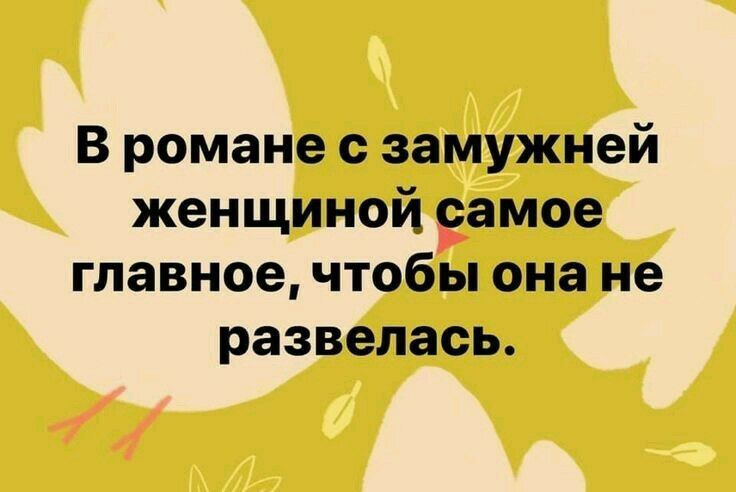В романе с замужней женщиной еамое главное чтобы она не развелась