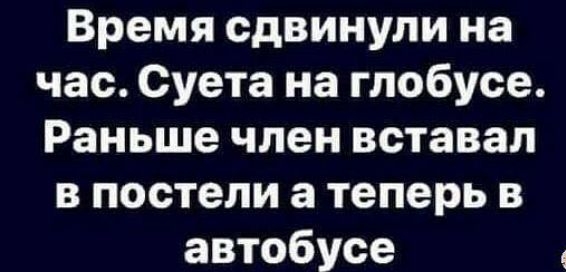 Время сдвинули на час Суета на глобусе Раньше член вставал в постели а теперь в автобусе